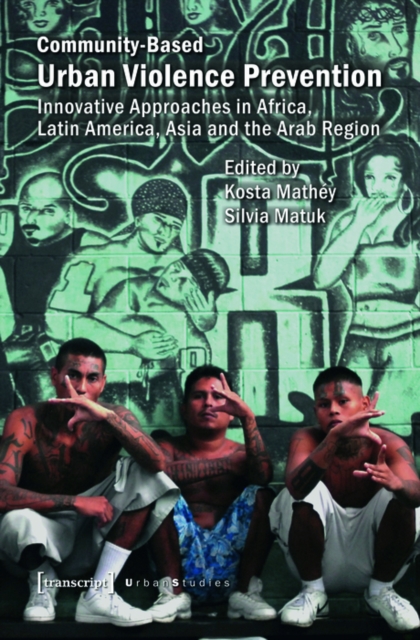 Community-Based Urban Violence Prevention : Innovative Approaches in Africa, Latin America, Asia and the Arab Region, PDF eBook