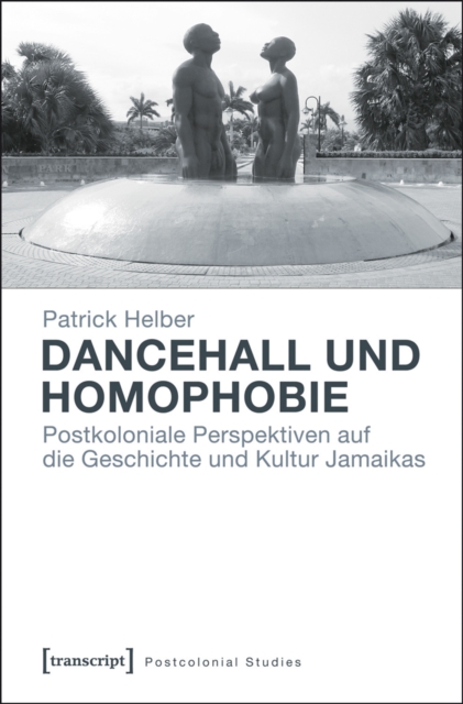 Dancehall und Homophobie : Postkoloniale Perspektiven auf die Geschichte und Kultur Jamaikas, PDF eBook