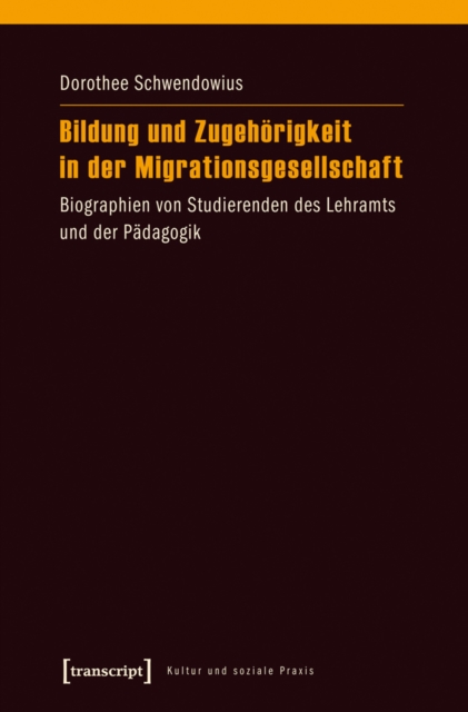 Bildung und Zugehorigkeit in der Migrationsgesellschaft : Biographien von Studierenden des Lehramts und der Padagogik, PDF eBook