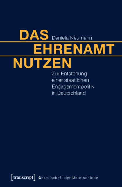 Das Ehrenamt nutzen : Zur Entstehung einer staatlichen Engagementpolitik in Deutschland, PDF eBook