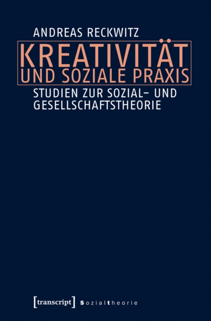 Kreativitat und soziale Praxis : Studien zur Sozial- und Gesellschaftstheorie, PDF eBook