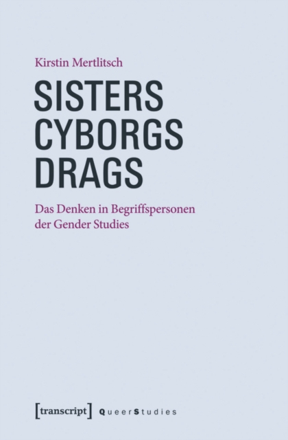 Sisters - Cyborgs - Drags : Das Denken in Begriffspersonen der Gender Studies, PDF eBook