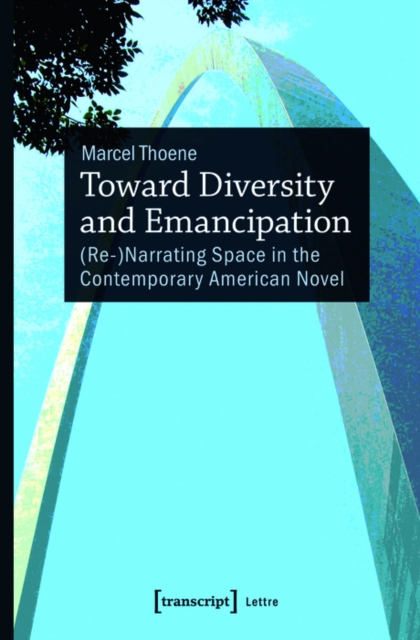 Toward Diversity and Emancipation : (Re-)Narrating Space in the Contemporary American Novel, PDF eBook