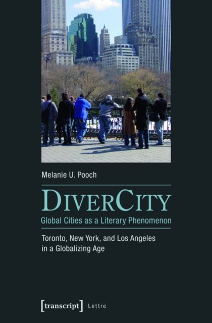 DiverCity - Global Cities as a Literary Phenomenon : Toronto, New York, and Los Angeles in a Globalizing Age, PDF eBook