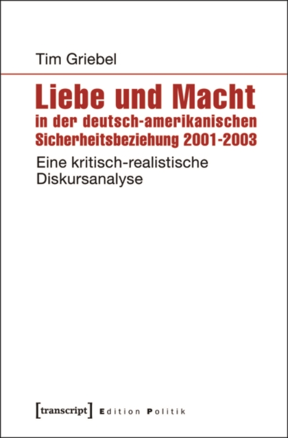 Liebe und Macht in der deutsch-amerikanischen Sicherheitsbeziehung 2001-2003 : Eine kritisch-realistische Diskursanalyse, PDF eBook