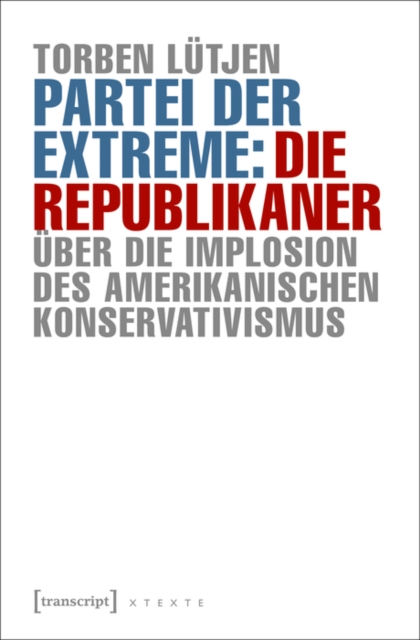 Partei der Extreme: Die Republikaner : Uber die Implosion des amerikanischen Konservativismus, PDF eBook