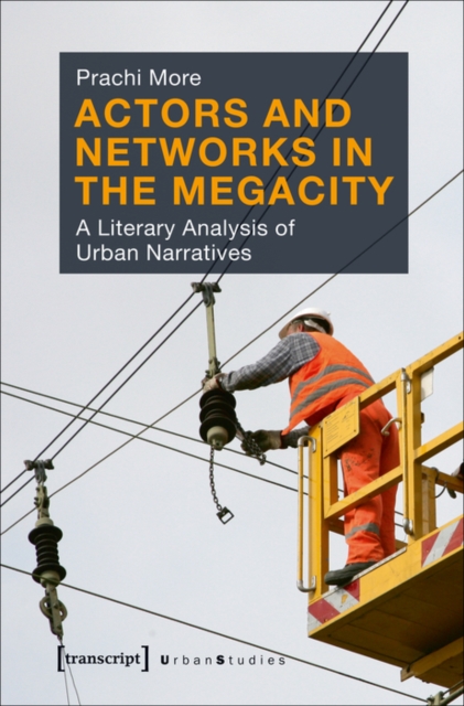 Actors and Networks in the Megacity : A Literary Analysis of Urban Narratives, PDF eBook