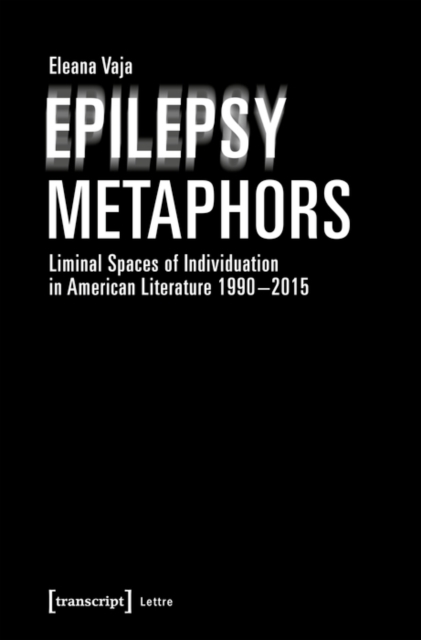 Epilepsy Metaphors : Liminal Spaces of Individuation in American Literature 1990-2015, PDF eBook