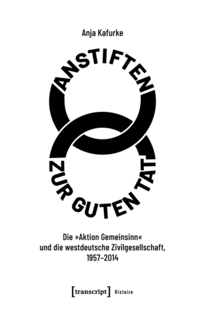 Anstiften zur guten Tat : Die »Aktion Gemeinsinn« und die westdeutsche Zivilgesellschaft, 1957-2014, PDF eBook