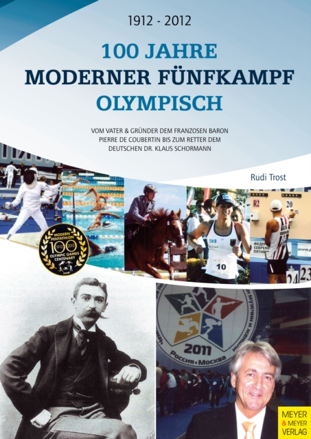 100 Jahre Moderner Funfkampf Olympisch : Vom Vater & Grunder dem Franzosen Baron Pierre de Coubertin bis zum Retter dem Deutschen Dr. Klaus Schormann, PDF eBook