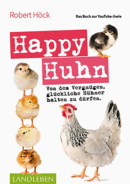 Happy Huhn * Das Buch zur YouTube-Serie : Von dem Vergnugen, gluckliche Huhner halten zu durfen, EPUB eBook