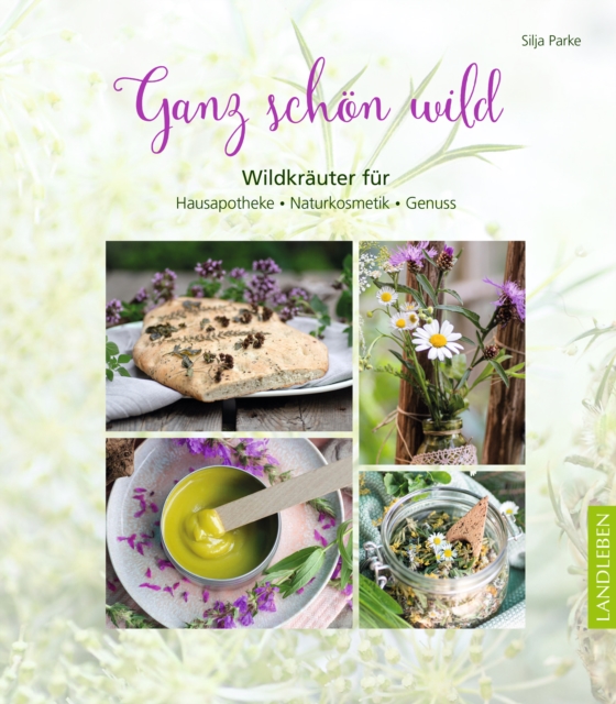 Ganz schon wild : Wildkrauter fur Hausapotheke, Naturkosmetik, Genuss, EPUB eBook