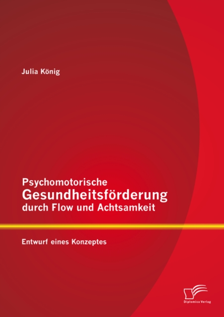 Psychomotorische Gesundheitsforderung durch Flow und Achtsamkeit: Entwurf eines Konzeptes, PDF eBook