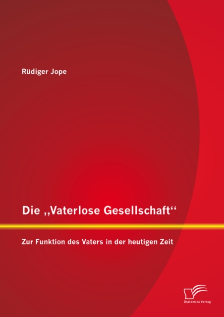 Die â€žVaterlose Gesellschaft": Zur Funktion des Vaters in der heutigen Zeit, PDF eBook