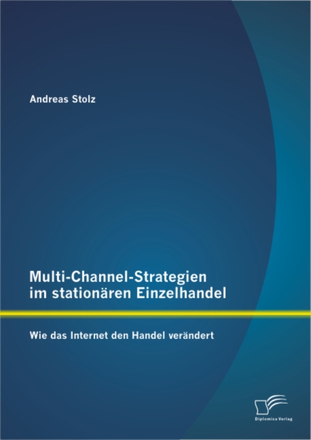 Multi-Channel-Strategien im stationaren Einzelhandel: Wie das Internet den Handel verandert, PDF eBook