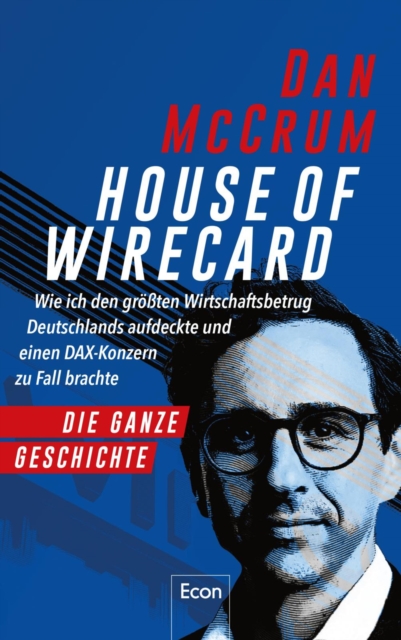 House of Wirecard : Wie ich den groten Wirtschaftsbetrug Deutschlands aufdeckte und einen Dax-Konzern zu Fall brachte | Die detaillierte Geschichte zum Netflix-Krimi »Skandal! Der Sturz von Wirecard«, EPUB eBook