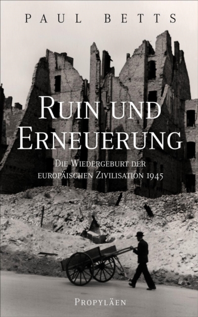 Ruin und Erneuerung : Die Wiedergeburt der europaischen Zivilisation 1945  | Eine vielstimmiges Panorama Europas in der Nachkriegszeit, EPUB eBook