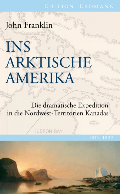 Ins Arktische Amerika : Die dramatische Expedition in die Nordwest-Territorien Kanadas 1819-1822, EPUB eBook
