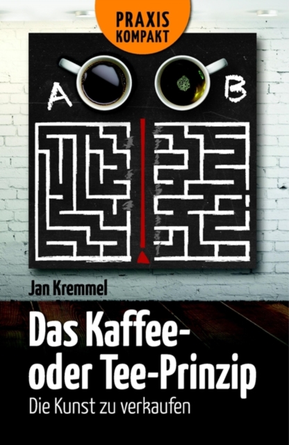 Das Kaffee- oder Tee-Prinzip : Die Kunst zu verkaufen, EPUB eBook