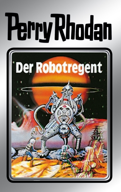 Perry Rhodan 6: Der Robotregent (Silberband) : 6. Band des Zyklus "Die Dritte Macht", EPUB eBook
