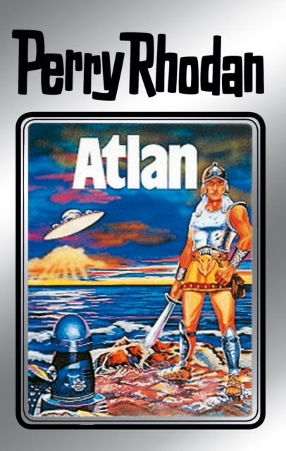 Perry Rhodan 7: Atlan (Silberband) : Erster Band des Zyklus "Altan und Arkon", EPUB eBook