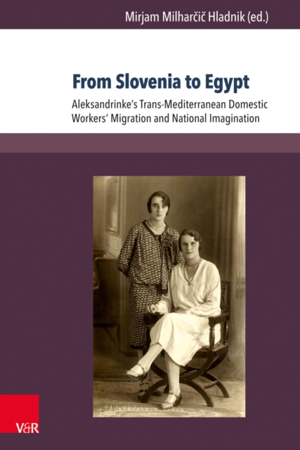 From Slovenia to Egypt : Aleksandrinke's Trans-Mediterranean Domestic Workers' Migration and National Imagination, PDF eBook