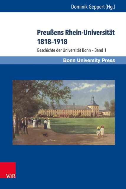 Preuens Rhein-Universitat 1818-1918 : Geschichte der Universitat Bonn - Band 1, PDF eBook
