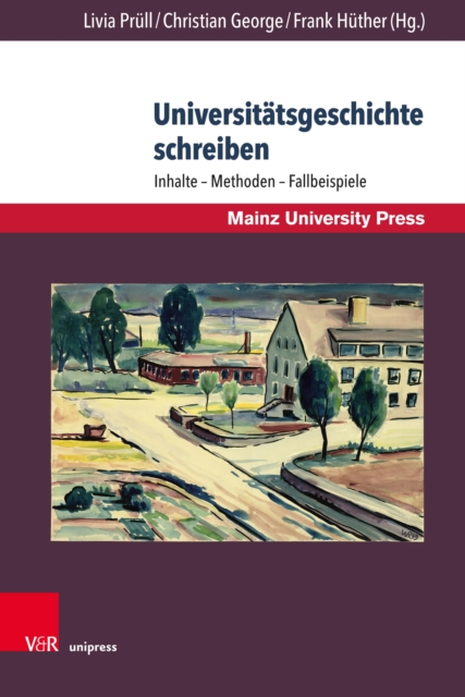 Universitatsgeschichte schreiben : Inhalte - Methoden - Fallbeispiele. Unter Mitarbeit von Stefanie Martin, PDF eBook