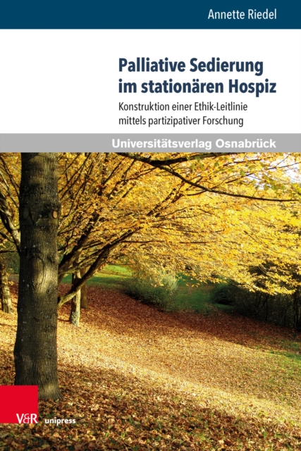 Palliative Sedierung im stationaren Hospiz : Konstruktion einer Ethik-Leitlinie mittels partizipativer Forschung. Mit einem Vorwort von Hartmut Remmers, PDF eBook