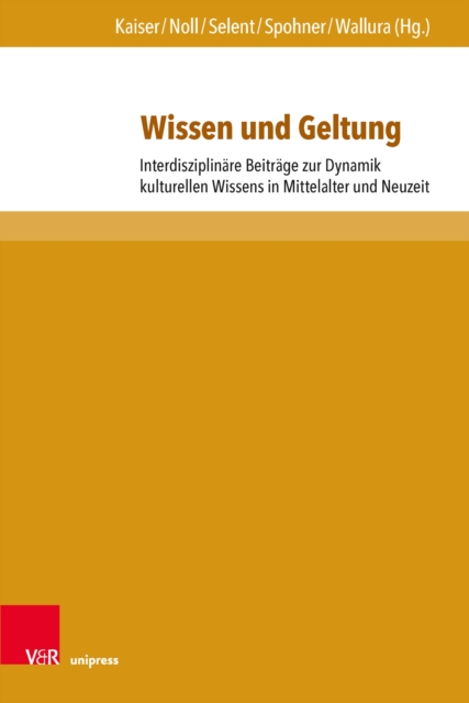 Wissen und Geltung : Interdisziplinare Beitrage zur Dynamik kulturellen Wissens in Mittelalter und Neuzeit, PDF eBook