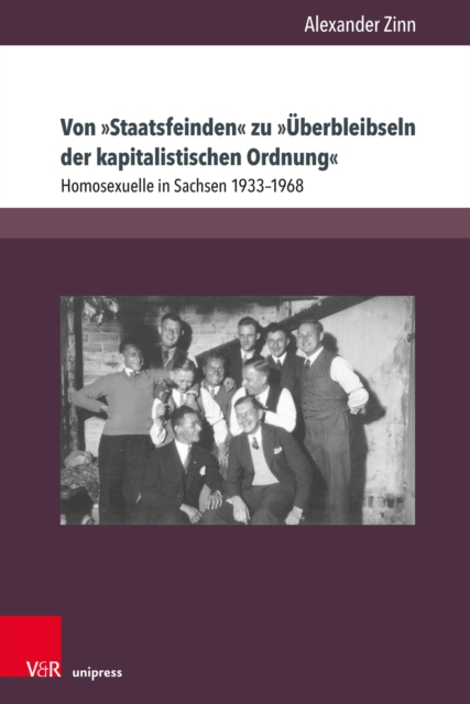 Von »Staatsfeinden« zu »Uberbleibseln der kapitalistischen Ordnung« : Homosexuelle in Sachsen 1933-1968, PDF eBook