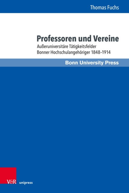 Professoren und Vereine : Aueruniversitare Tatigkeitsfelder Bonner Hochschulangehoriger 1848-1914, PDF eBook