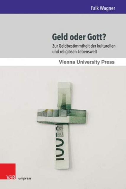Geld Oder Gott? : Zur Geldbestimmtheit Der Kulturellen Und Religiosen Lebenswelt, Hardback Book
