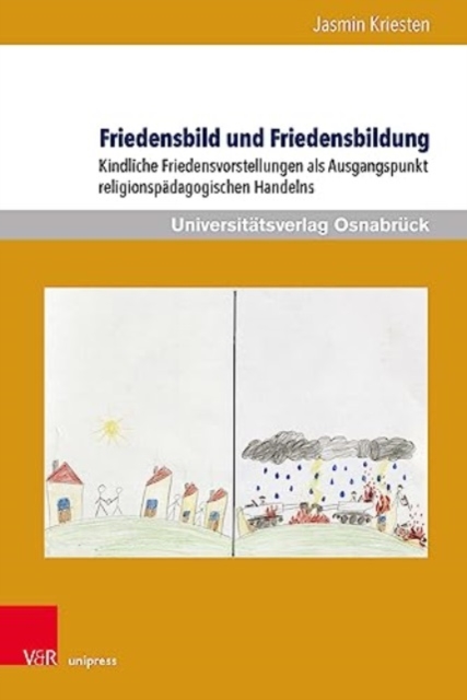 Friedensbild und Friedensbildung : Kindliche Friedensvorstellungen als Ausgangspunkt religionspadagogischen Handelns, Hardback Book