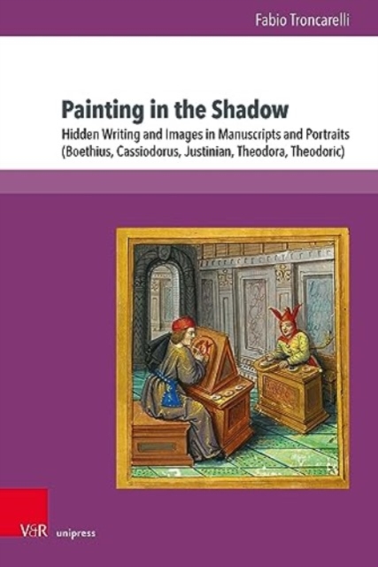 Painting in the Shadow : Hidden Writing and Images in Manuscripts and Portraits (Boethius, Cassiodorus, Justinian, Theodora, Theodoric), Hardback Book