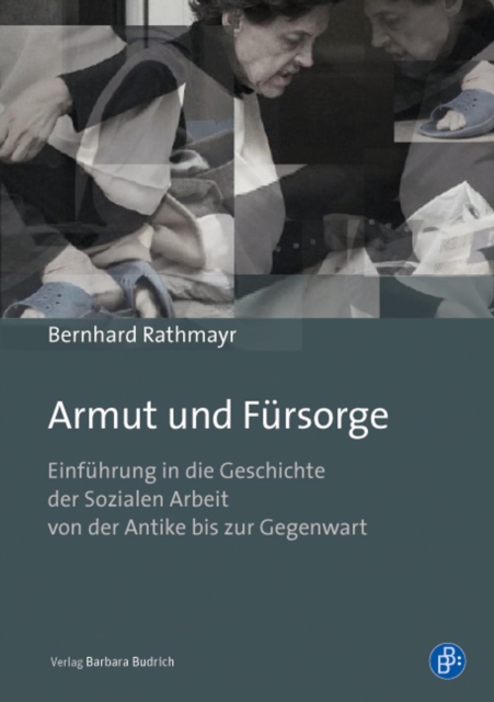 Armut und Fursorge : Einfuhrung in die Geschichte der Sozialen Arbeit von der Antike bis zur Gegenwart, PDF eBook