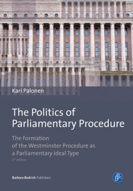 The Politics of Parliamentary Procedure : The Formation of the Westminster Procedure as a Parliamentary Ideal Type, Paperback / softback Book
