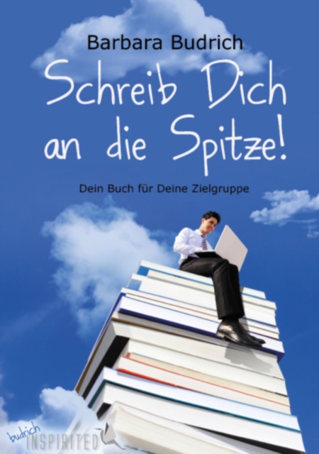 Schreib Dich an die Spitze! : Dein Buch fur Deine Zielgruppe, PDF eBook