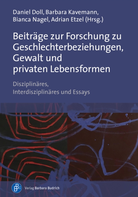 Beitrage zur Forschung zu Geschlechterbeziehungen, Gewalt und privaten Lebensformen : Disziplinares, Interdisziplinares und Essays, PDF eBook