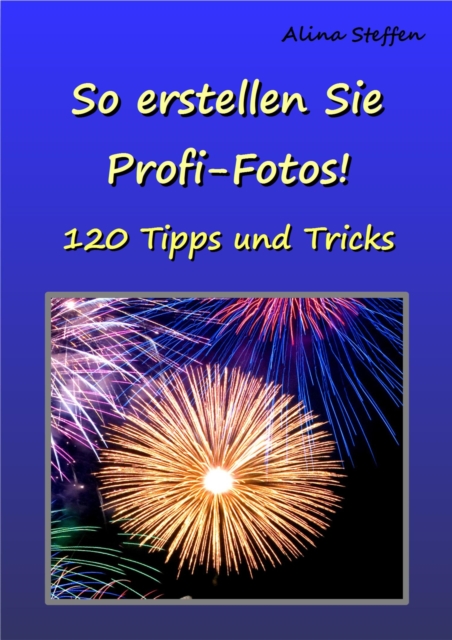 So erstellen Sie Profi-Fotos! : 120 Tipps und Tricks, EPUB eBook