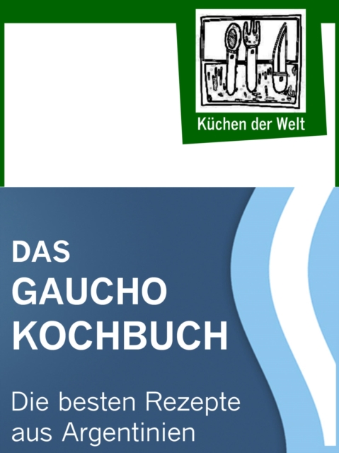 Das Gaucho Kochbuch - Argentinische Rezepte, EPUB eBook