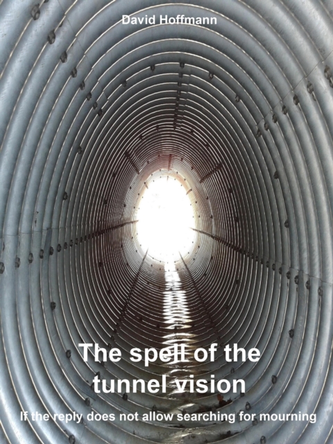 The spell of the tunnel vision : If the reply does not allow searching for mourning, EPUB eBook