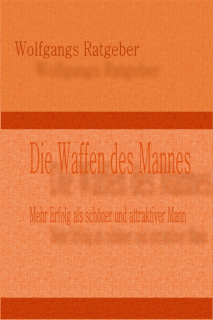 Die Waffen des Mannes : Mehr Erfolg als schoner und attraktiver Mann, EPUB eBook