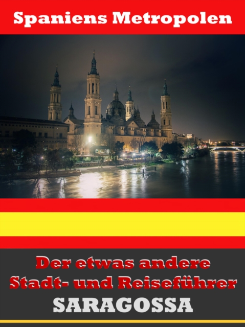 Saragossa - Der etwas andere Stadt- und Reisefuhrer - Mit Reise - Worterbuch Deutsch-Spanisch, EPUB eBook