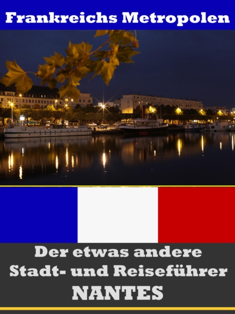 Nantes - Der etwas andere Stadt- und Reisefuhrer - Mit Reise - Worterbuch Deutsch-Franzosisch, EPUB eBook