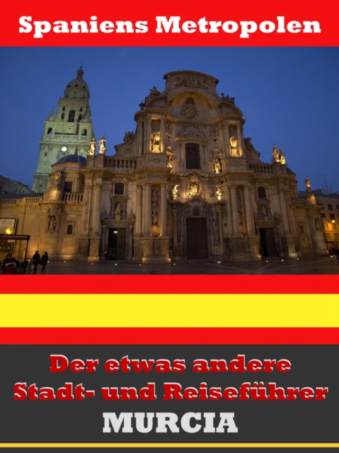 Murcia - Der etwas andere Stadt- und Reisefuhrer - Mit Reise - Worterbuch Deutsch-Spanisch, EPUB eBook