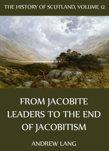The History Of Scotland - Volume 12: From Jacobite Leaders To The End Of Jacobitism, EPUB eBook