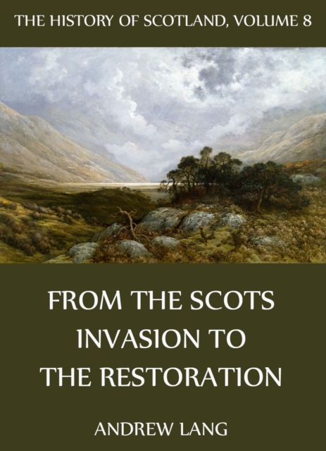 The History Of Scotland - Volume 8: From The Scots Invasion To The Restoration, EPUB eBook