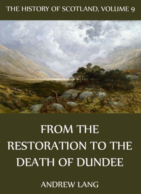 The History Of Scotland - Volume 9: From The Restoration To The Death Of Dundee, EPUB eBook