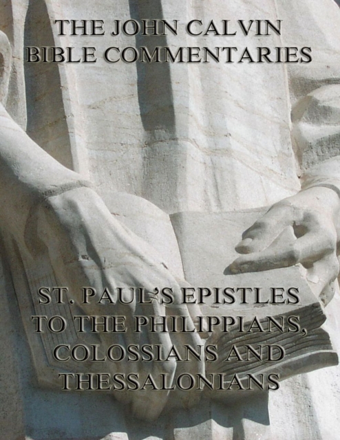 John Calvin's Commentaries On St. Paul's Epistles To The Philippians, Colossians And Thessalonians, EPUB eBook